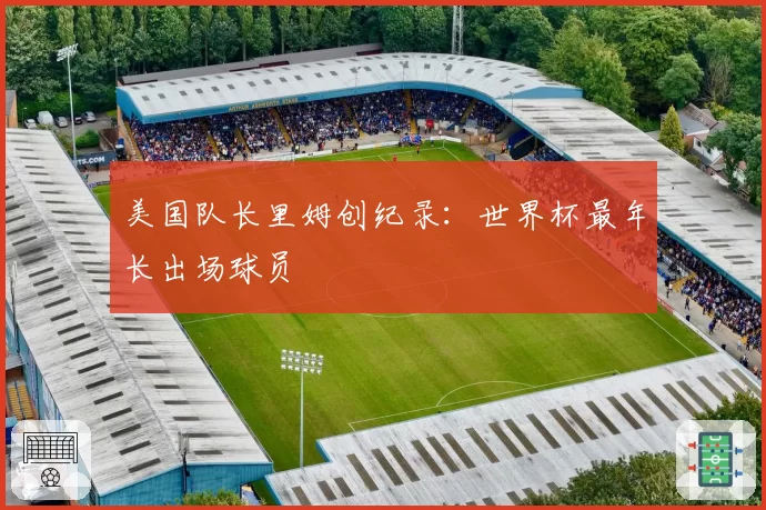 美国队长里姆创纪录：世界杯最年长出场球员